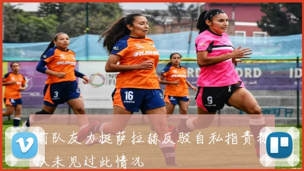 前队友力挺萨拉赫反驳自私指责称从未见过此情况