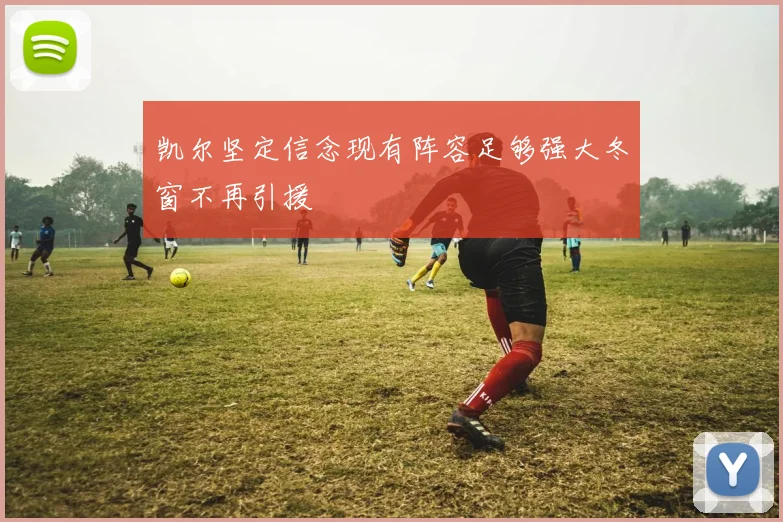凯尔坚定信念现有阵容足够强大冬窗不再引援