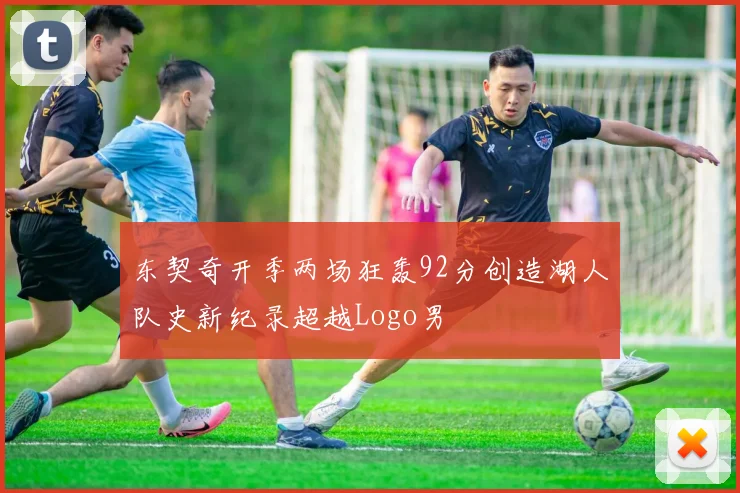 东契奇开季两场狂轰92分创造湖人队史新纪录超越Logo男