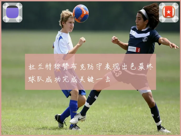 杜兰特称赞布克防守表现出色最终球队成功完成关键一击